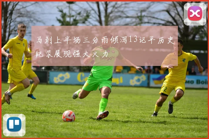 马刺上半场三分雨倾泻13记平历史纪录展现强大火力