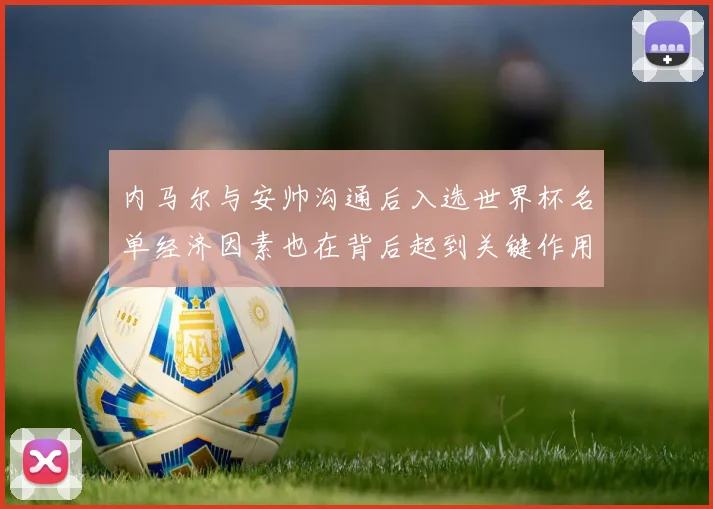 内马尔与安帅沟通后入选世界杯名单经济因素也在背后起到关键作用