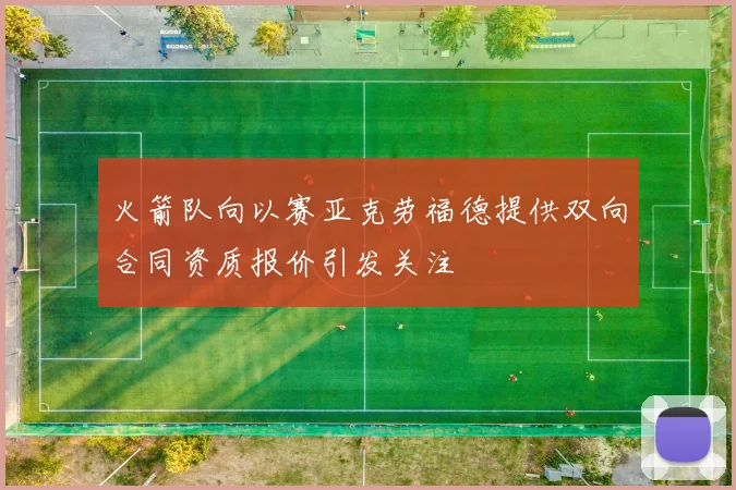 火箭队向以赛亚克劳福德提供双向合同资质报价引发关注